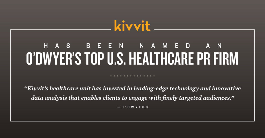 Kivvit has been named an O'Dwyer Top US HealthCare PR Firm "kivvit's healthcare unit has invested in leading-edge technology and innovative data analysis that enables clients to engage with finely targeted audiences.