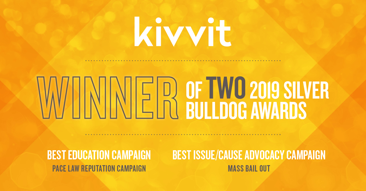 Kivvit winner of two 2019 silver bulldog awards; Best education campaign Pace Law Reputation Campaign and Best Issue/Cause Advocacy Campaign Mass Bail Out