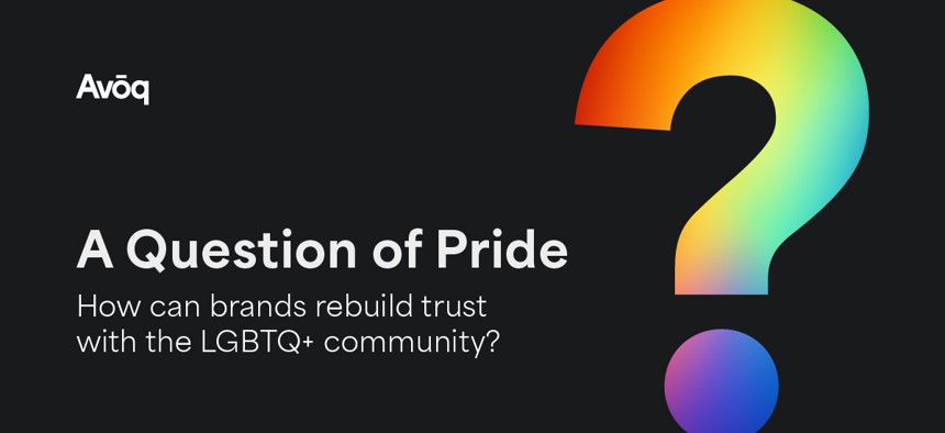 A Question of Pride: How Can Brands Rebuild Trust with the LGBTQ+ Community? Avoq’s Matt Di Taranto on recognizing inclusion not as a trend, but as a long-term commitment.